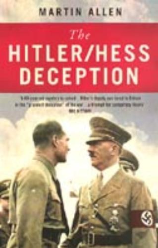 The Hitler/Hess Deception: British Intelligence's Best-Kept Secret of the Second World War