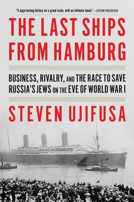 The Last Ships from Hamburg: Business, Rivalry, and the Race to Save Russia's Jews on the Eve of World War I