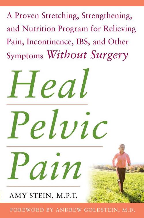 Heal Pelvic Pain: The Proven Stretching, Strengthening, and Nutrition Program for Relieving Pain, Incontinence,& I.B.S, and Other Symptoms Without Surgery