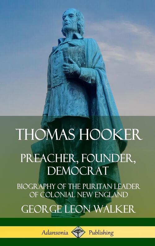Thomas Hooker: Preacher, Founder, Democrat; Biography of the Puritan Leader of Colonial New England (Hardcover)