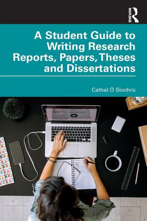 A Student Guide to Writing Research Reports, Papers, Theses and Dissertations