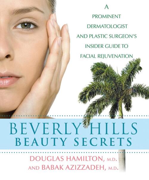 Beverly Hills Beauty Secrets: A Prominent Dermatologist and Plastic Surgeon's Insider Guide to Facial Rejuvenation