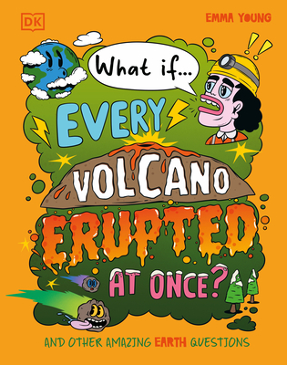 What If... Every Volcano Erupted at Once?: And Other Amazing Earth Questions