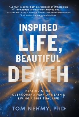 Inspired Life, Beautiful Death: Healing Grief, Overcoming Fear of Death, and Living a Spiritual Life