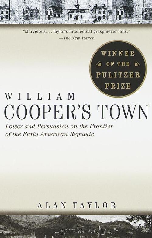 William Cooper's Town: Power and Persuasion on the Frontier of the Early American Republic (Pulitzer Prize Winner)