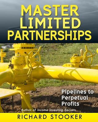 Master Limited Partnerships: High Yield, Ever Growing Oil Stocks Income Investments for a Secure, Worry Free and Comfortable Retirement