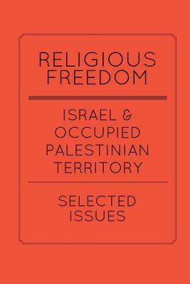 Religious Freedom in Israel and the Occupied Palestinian Territory: Selected Issues: A Report to the United States Commission on International Religio