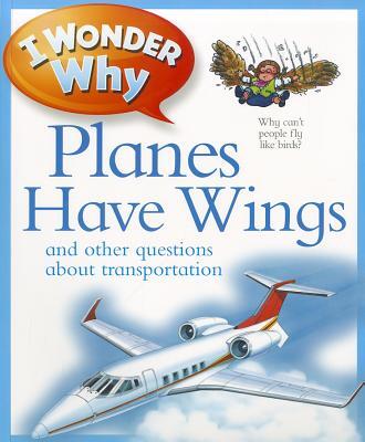 I Wonder Why Planes Have Wings: And Other Questions about Transport