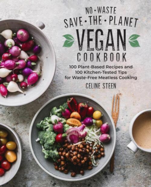No-Waste Save-The-Planet Vegan Cookbook: 100 Plant-Based Recipes and 100 Kitchen-Tested Tips for Waste-Free Meatless Cooking