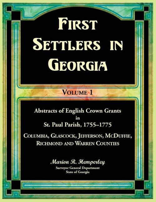 First Settlers in Georgia, Volume 1, Abstracts of English Crown Grants in St. Paul Parish,1755-1775