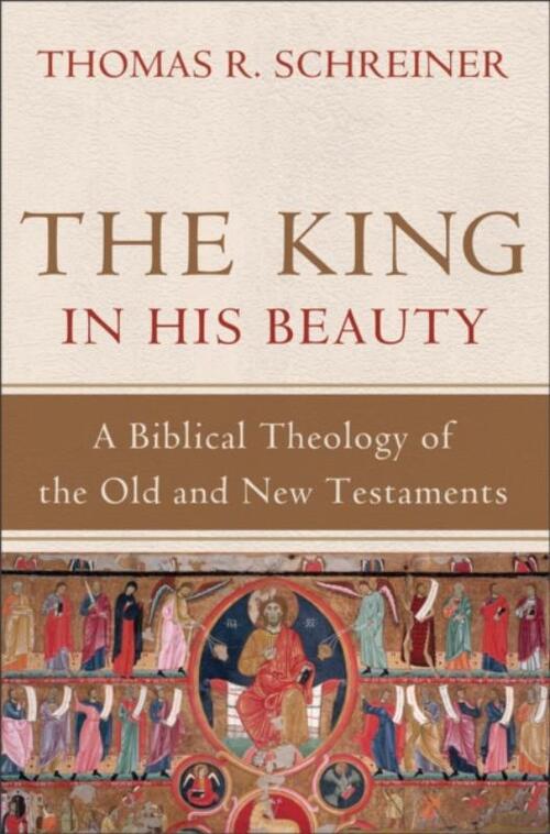 The King in His Beauty – A Biblical Theology of the Old and New Testaments
