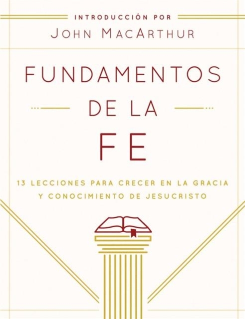 Fundamentos de la Fe (Edición Estudiantil): 13 Lecciones Para Crecer En La Gracia Y Conocimiento de Jesucristo