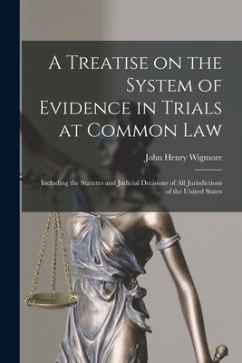 A Treatise on the System of Evidence in Trials at Common Law: Including the Statutes and Judicial Decisions of all Jurisdictions of the United States
