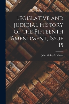 Legislative and Judicial History of the Fifteenth Amendment, Issue 15