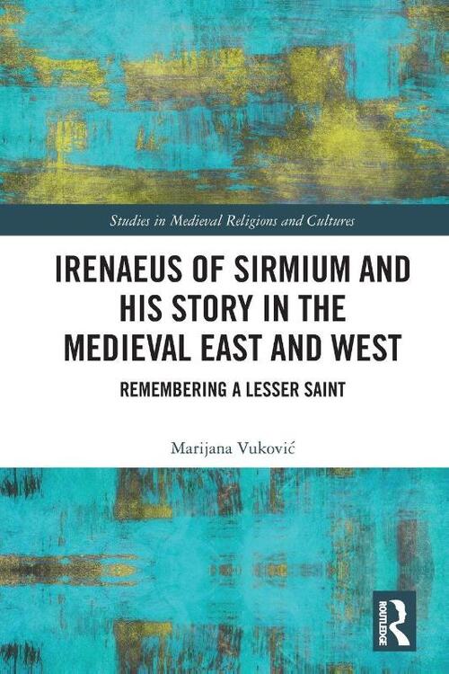 Irenaeus of Sirmium and His Story in the Medieval East and West