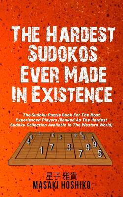 The Hardest Sudokos In Existence: The Sudoku Puzzle Book For The Most Experienced Players (Ranked As The Hardest Sudoku Collection Available In The We