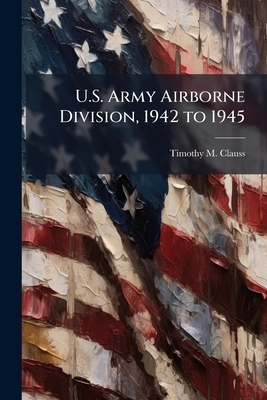 U.S. Army Airborne Division, 1942 to 1945