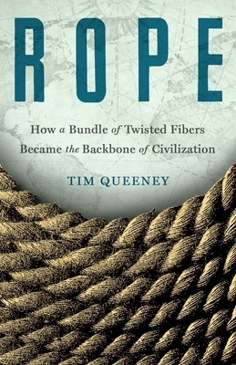 Rope: How a Bundle of Twisted Fibers Became the Backbone of Civilization