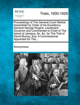 Proceedings of the General Court Martial, Assembled by Order of His Excellency General George Nugent, Lieutenant-Governor and Commander-In-Chief of th
