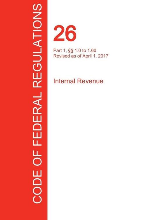 CFR 26, Part 1, 1.0 to 1.60, Internal Revenue, April 01, 2017 (Volume 1 of 22)