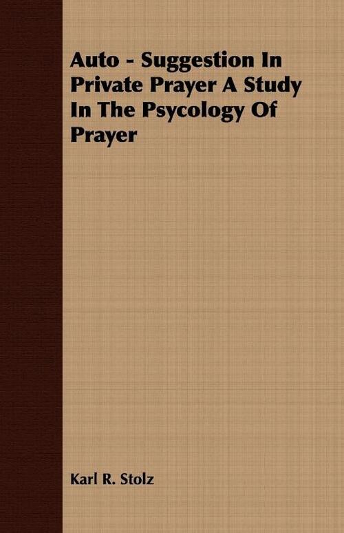 Auto - Suggestion in Private Prayer a Study in the Psycology of Prayer