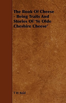 The Book Of Cheese - Being Traits And Stories Of 'Ye Olde Cheshire Cheese'