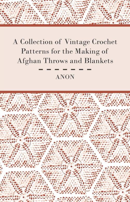 A Collection of Vintage Crochet Patterns for the Making of Afghan Throws and Blankets