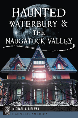 Haunted Waterbury & the Naugatuck Valley