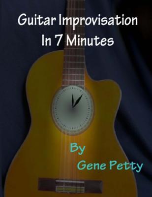 Guitar Improvisation In 7 Minutes: How To Improvise On Guitar And Sound Like You Know What You Are Doing
