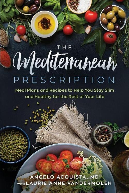 The Mediterranean Prescription: Meal Plans and Recipes to Help You Stay Slim and Healthy for the Rest of Your Life