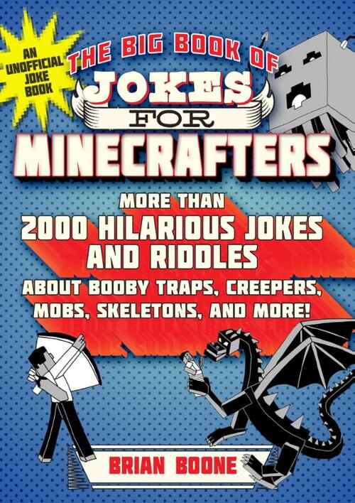 The Big Book of Jokes for Minecrafters: More Than 2000 Hilarious Jokes and Riddles about Booby Traps, Creepers, Mobs, Skeletons, and More!
