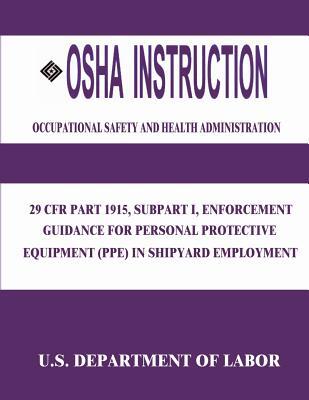 OSHA Instruction: 29 CFR Part 1915, Subpart I, Enforcement Guidance for Personal Protective Equipment (PPE) in Shipyard Employment