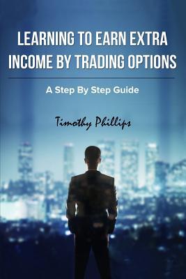 Learning To Earn Extra Incom By Trading Options: A Step By Step Guide