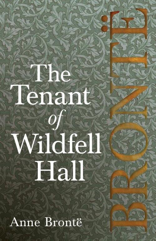 The Tenant of Wildfell Hall; Including Introductory Essays by Virginia Woolf, Charlotte Bronte and Clement K. Shorter