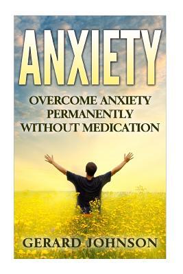 Anxiety: Overcome Anxiety Permanently Without Medication (overcome anxiety, anxiety self help, anxiety workbook, anxiety toolki