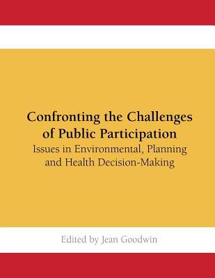 Confronting the Challenges of Public Participation: Issues in Environmental, Planning and Health Decision-Making
