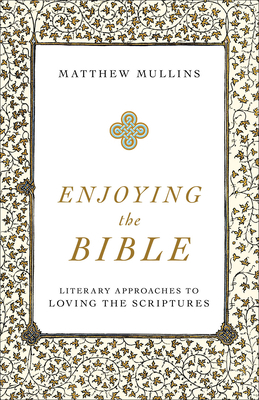 Enjoying the Bible - Literary Approaches to Loving the Scriptures