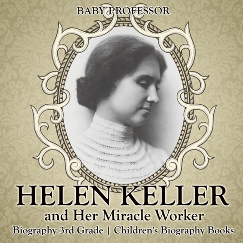 Helen Keller and Her Miracle Worker - Biography 3rd Grade Children's Biography Books