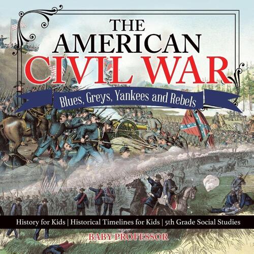 The American Civil War - Blues, Greys, Yankees and Rebels. - History for Kids Historical Timelines for Kids 5th Grade Social Studies