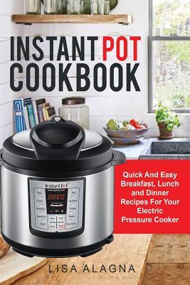 Instant Pot Cookbook: : Quick And Easy Breakfast, Lunch and Dinner Recipes For Your Electric Pressure Cooker
