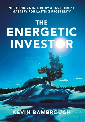 The Energetic Investor: Nurturing Mind, Body & Investment Mastery for Lasting Prosperity