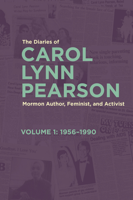 The Diaries of Carol Lynn Pearson--Mormon Author, Feminist, and Activist: Volume 1: 1956-1990 Volume 1