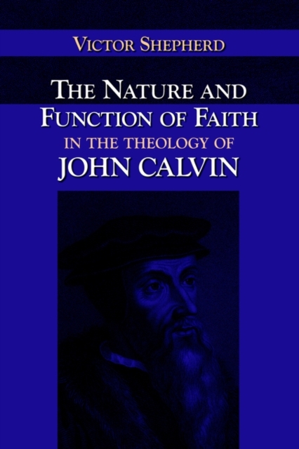 The Nature and Function of Faith in the Theology of John Calvin