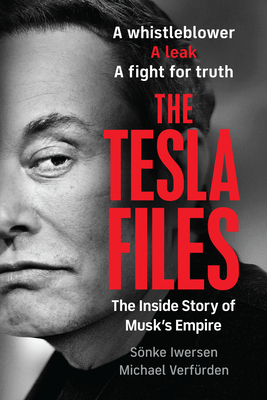 The Tesla Files: A Whistleblower, a Leak, a Fight for Truth: The Inside Story of Musk's Empire