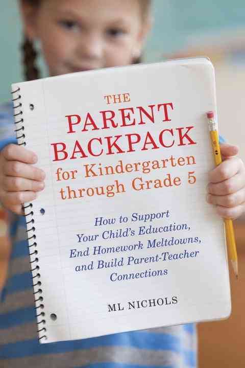 The Parent Backpack for Kindergarten through Grade 5: How to Support Your Child's Education, End Homework Meltdowns, and Build Parent-Teacher Connecti