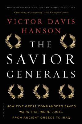 The Savior Generals: How Five Great Commanders Saved Wars That Were Lost - From Ancient Greece to Iraq