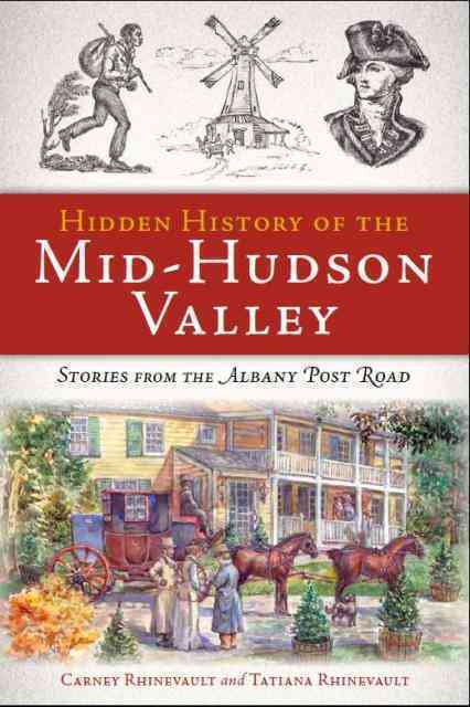 Hidden History of the Mid-Hudson Valley: Stories from the Albany Post Road