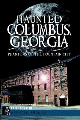 Haunted Columbus, Georgia:: Phantoms of the Fountain City
