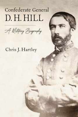 Confederate General D. H. Hill: A Military Biography