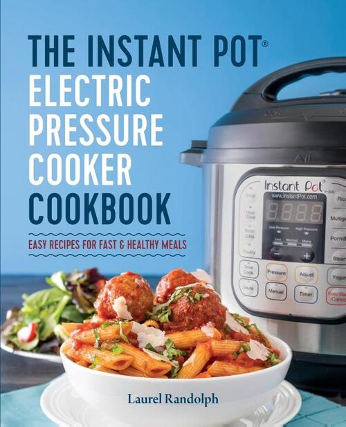 The Instant Pot Electric Pressure Cooker Cookbook